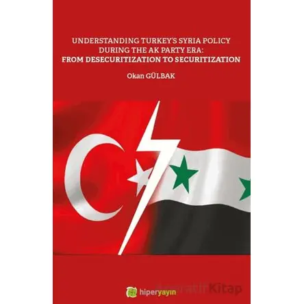 Understanding Turkey’s Syria Policy During The AK Party Era: From Desecuritization to Securitization