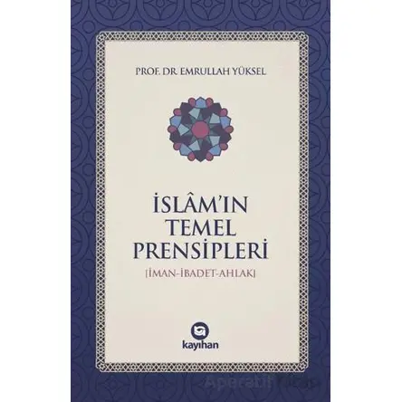 İslam’ın Temel Prensipleri (İman-ibadet Ahlak) - Emrullah Yüksel - Kayıhan Yayınları