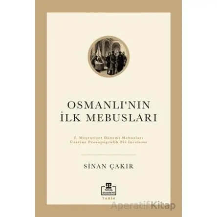 İlk Osmanlı Mebusları - Sinan Çakır - Timaş Akademi