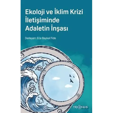 Ekoloji ve İklim Krizi İletişiminde Adaletin İnşası - Ece Baykal Fide - Yeni İnsan Yayınevi
