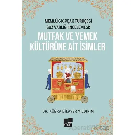 Memlük- Kıpçak Türkçesi Söz Varlığı İncelemesi: Mutfak ve Yemek Kültürüne Ait İsimler