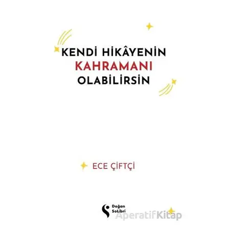 Kendi Hikayenin Kahramanı Olabilirsin - Ece Çiftçi - Doğan Solibri
