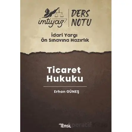 İmtiyaz İdari Yargı Ön Sınavına Hazırlık Ticaret Hukuku Ders Notları - Erhan Güneş - Temsil Kitap