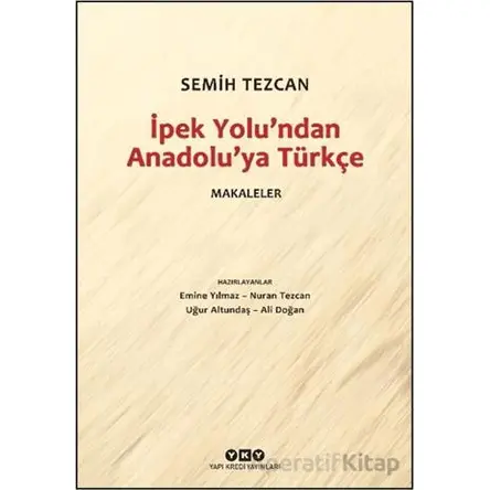 İpek Yolundan Anadolu’ya Türkçe - Makaleler - Semih Tezcan - Yapı Kredi Yayınları