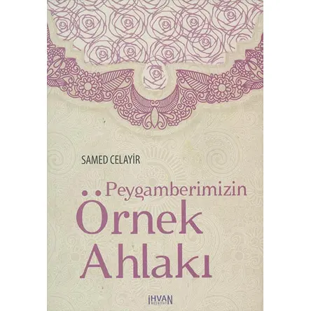 Peygamberimizin Örnek Ahlakı - Samed Celayir - İhvan Neşriyat