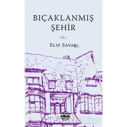 Bıçaklanmış Şehir - Elif Savaş - Mühür Kitaplığı