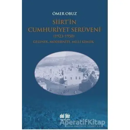 Siirt’in Cumhuriyet Serüveni 1923-1950 - Ömer Obuz - Akıl Fikir Yayınları