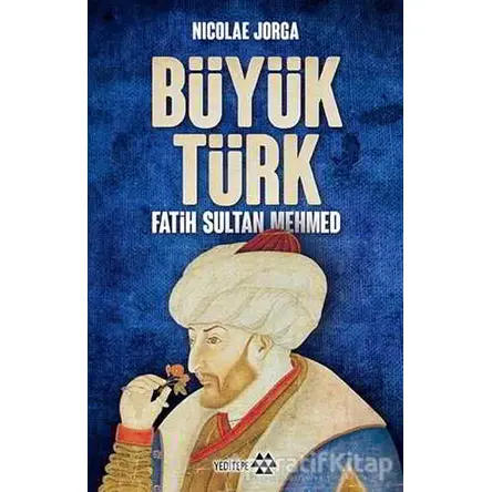 Büyük Türk - Fatih Sultan Mehmed - Nicolae Jorga - Yeditepe Yayınevi