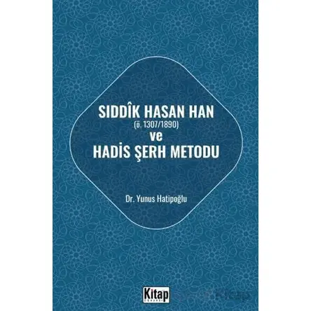 Sıddık Hasan Han ve Hadis Şerh Metodu - Yunus Hatipoğlu - Kitap Dünyası Yayınları