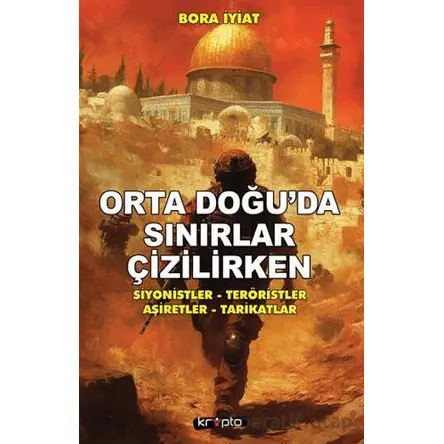Orta Doğu’da Sınırlar Çizilirken - Bora İyiat - Kripto Basım Yayın