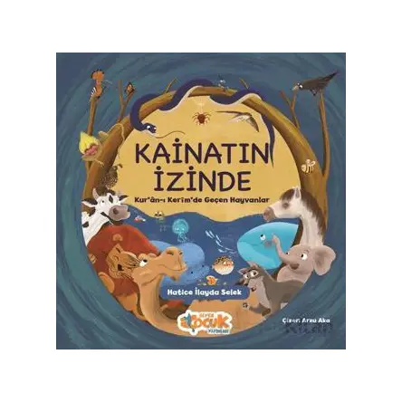 Kainatın İzinde: Kuran-ı Kerimde Geçen Hayvanlar - Hatice İlayda Selek - Siyer Çocuk Yayınları