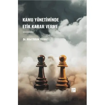 Kamu Yönetiminde Etik Karar Verme - Hilal Turan Yılmaz - Gazi Kitabevi