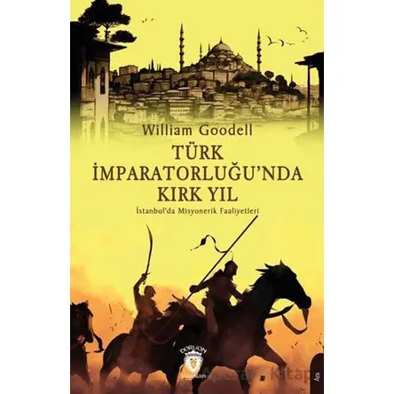 Türk İmparatorluğu’nda Kırk Yıl - William Goodell - Dorlion Yayınları