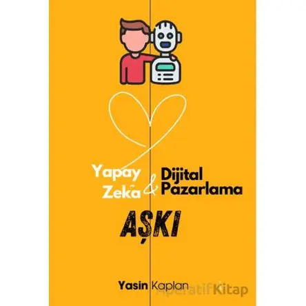 Yapay Zeka ve Dijital Pazarlama Aşkı - Yasin Kaplan - İkinci Adam Yayınları
