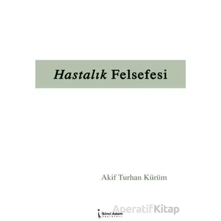 Hastalık Felsefesi - Akif Turhan Kürüm - İkinci Adam Yayınları