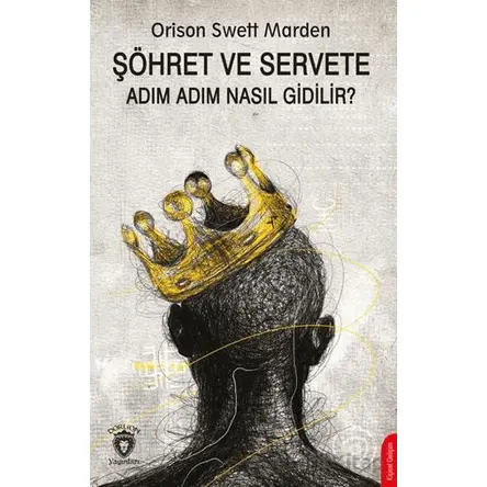 Şöhret ve Servete Adım Adım Nasıl Gidilir? - Orison Swett Marden - Dorlion Yayınları