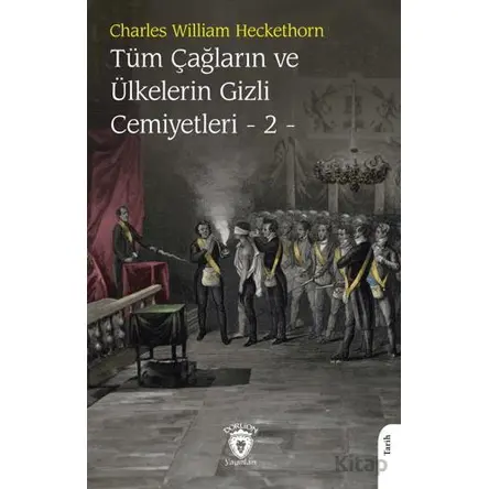 Tüm Çağların ve Ülkelerin Gizli Cemiyetleri Cilt 2 - Charles William Heckethorn - Dorlion Yayınları