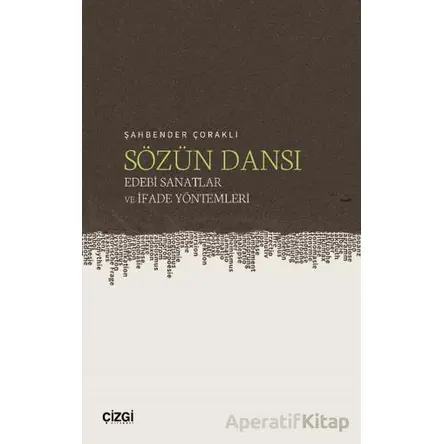 Sözün Dansı – Edebi Sanatlar ve İfade Yöntemleri - Şahbender Çoraklı - Çizgi Kitabevi Yayınları