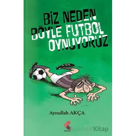 Biz Neden Böyle Futbol Oynuyoruz - Aynullah Akça - Klaros Yayınları