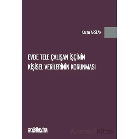 Evde Tele Çalışan İşçinin Kişisel Verilerinin Korunması - Karsu Arslan - On İki Levha Yayınları
