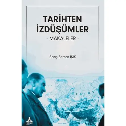 Tarihten İzdüşümler Makaleler - Barış Serhat Işık - Sonçağ Yayınları