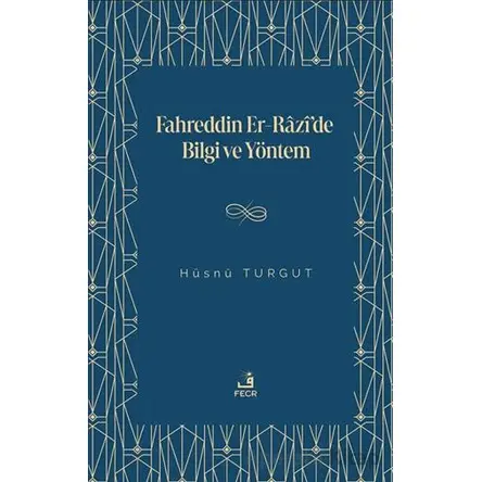 Fahreddin er-Razi’de Bilgi ve Yöntem - Hu¨snu¨ Turgut - Fecr Yayınları