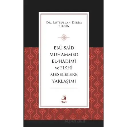 Ebu Said Muhammed el-Hadimi ve Fıkhi Meselelere Yaklaşımı - Lutfullah Kerim Bilgin - Fecr Yayınları