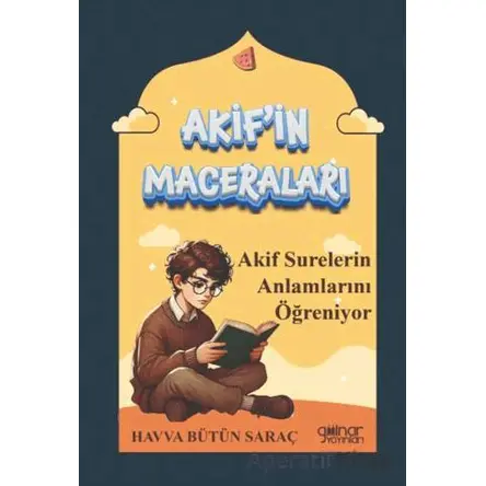 Akifin Maceraları - Akif Surelerin Anlamlarını Öğreniyor - Havva Bütün Saraç - Gülnar Yayınları