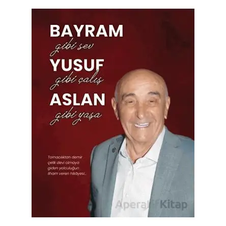 Bayram Gibi Sev Yusuf Gibi Çalış Aslan Gibi Yaşa - Bayram Yusuf Aslan - Ceres Yayınları