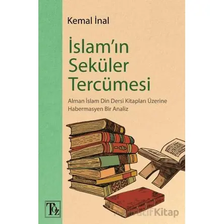 İslam’ın Seküler Tercümesi - Kemal İnal - Töz Yayınları