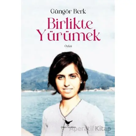 Birlikte Yürümek - Güngör Berk - Günce Yayınları