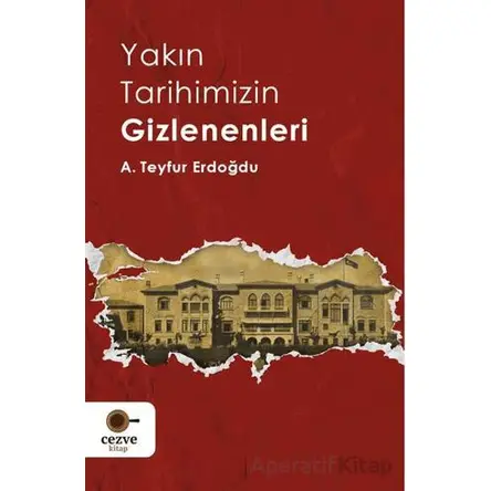 Yakın Tarihimizin Gizlenenleri - A. Teyfur Erdoğdu - Cezve Kitap