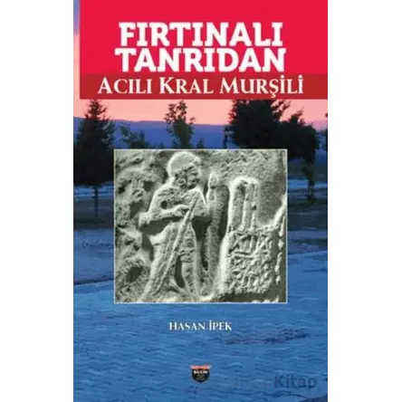 Fırtınalı Tanrıdan Acılı Kral Murşili - Hasan İpek - Bilgin Kültür Sanat Yayınları