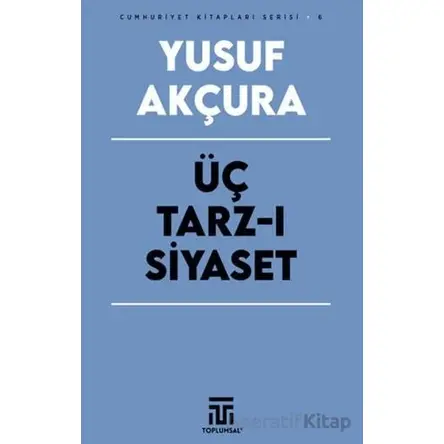 Üç Tarz-ı Siyaset - Yusuf Akçura - Toplumsal Kitap