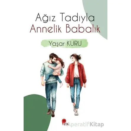 Ağız Tadıyla Annelik Babalık - Yaşar Kuru - Peta Kitap