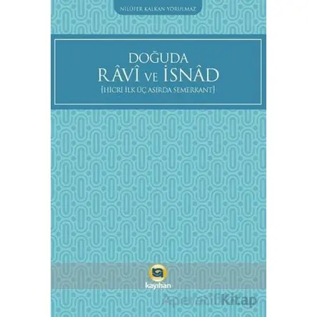 Doğuda Ravi ve İsnad (Hicri İlk Üç Asırda Semerkant) - Nilüfer Kalkan Yorulmaz - Kayıhan Yayınları