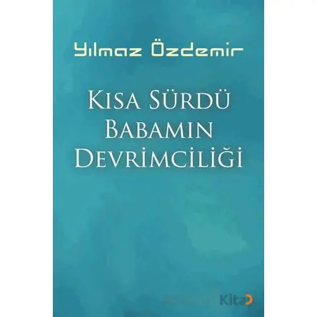 Kısa Sürdü Babamın Devrimciliği - Yılmaz Özdemir - Cinius Yayınları