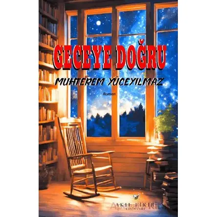 Geceye Doğru - Muhterem Yüceyılmaz - Akıl Fikir Yayınları