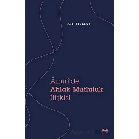 Amiri’de Ahlak - Mutluluk İlişkisi - Ali Yılmaz - Kitabe Yayınları