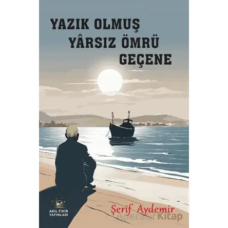 Yazık Olmuş Yarsız Ömrü Geçene - Şerif Aydemir - Akıl Fikir Yayınları