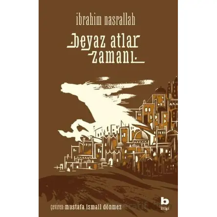 Beyaz Atlar Zamanı - İbrahim Nasrallah - Bilgi Yayınevi