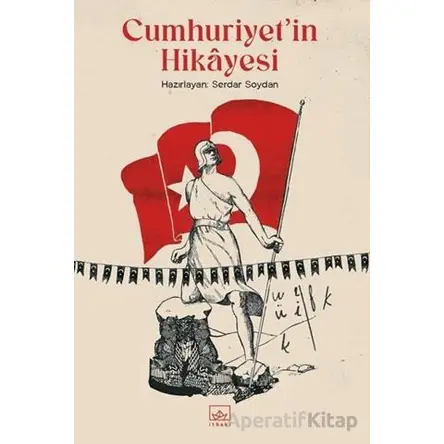 Cumhuriyet’in Hikayesi - Serdar Soydan - İthaki Yayınları