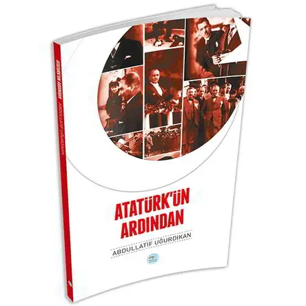 Atatürkün Ardından - Abdullatif Uğurdıkan - Maviçatı Yayınları