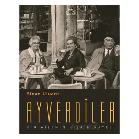 Ayverdiler Bir Ailenin Kısa Hikayesi - Sinan Uluant - Kubbealtı Neşriyatı Yayıncılık