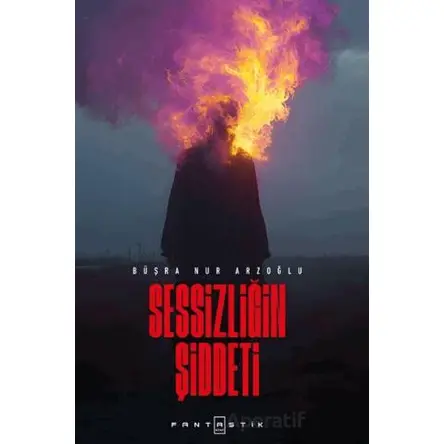 Sessizliğin Şiddeti - Büşra Nur Arzoğlu - Fantastik Kitap