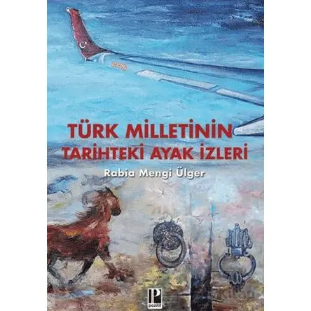 Türk Milletinin Tarihteki Ayak izleri - Rabia Mengi Ülger - Pozitif Yayınları