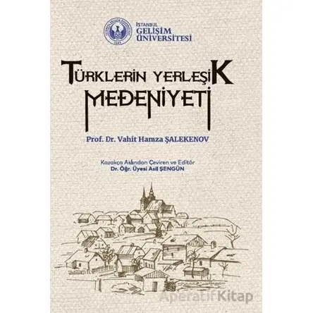 Türklerin Yerleşik Medeniyeti - Vahit Hamza Şalekenov - İstanbul Gelişim Üniversitesi Yayınları