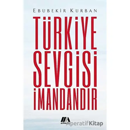 Türkiye Sevgisi İmandandır - Ebubekir Kurban - Altiva Yayınları
