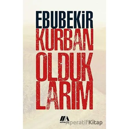 Kurban Olduklarım - Ebubekir Kurban - Altiva Yayınları
