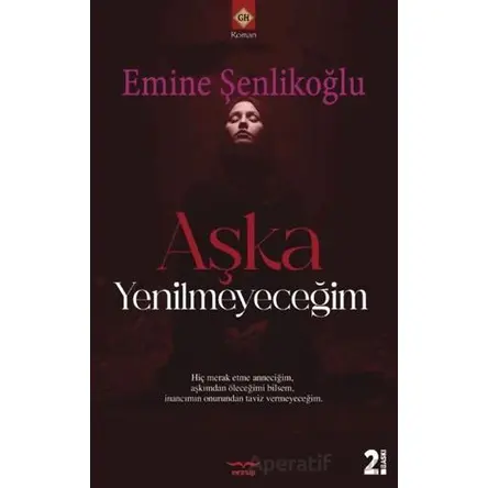 Aşka Yenilmeyeceğim - Emine Şenlikoğlu - Mektup Yayınları